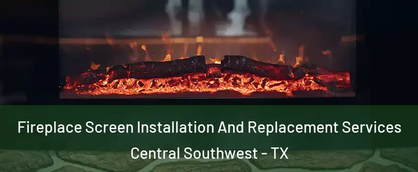 Fireplace Screen Installation And Replacement Services Central Southwest - TX