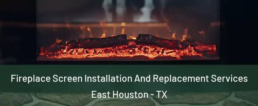 Fireplace Screen Installation And Replacement Services East Houston - TX