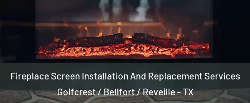 Fireplace Screen Installation And Replacement Services Golfcrest / Bellfort / Reveille - TX