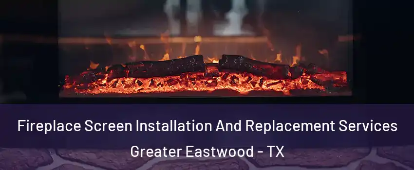 Fireplace Screen Installation And Replacement Services Greater Eastwood - TX