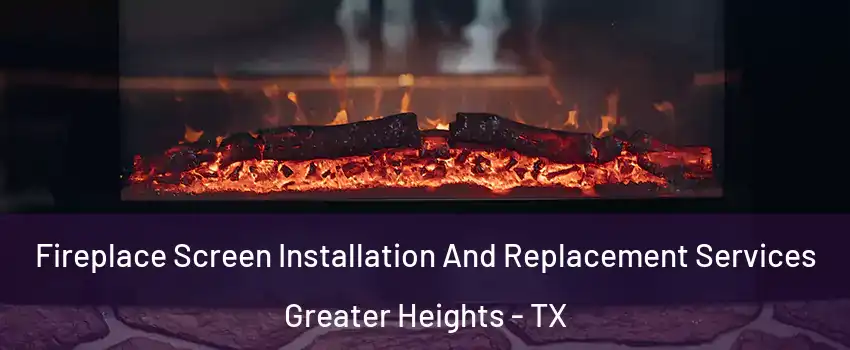 Fireplace Screen Installation And Replacement Services Greater Heights - TX