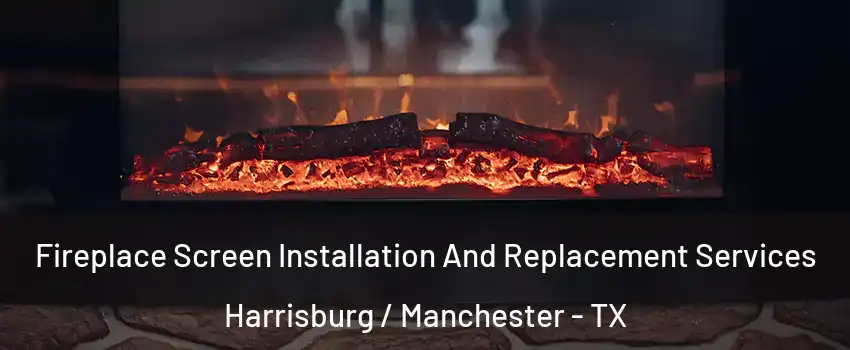 Fireplace Screen Installation And Replacement Services Harrisburg / Manchester - TX