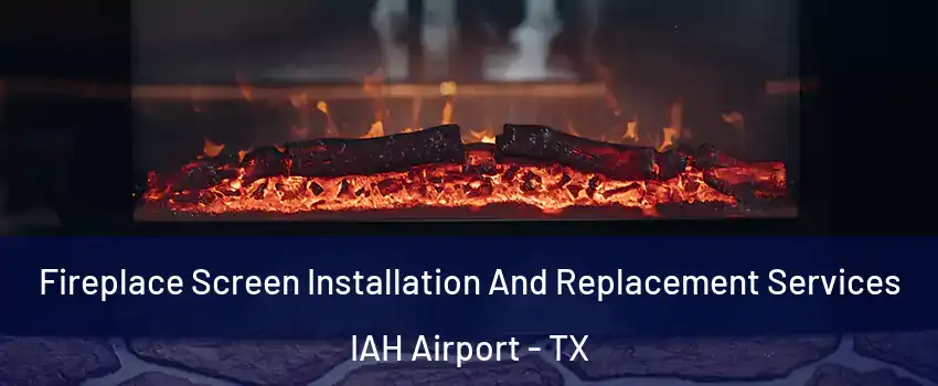 Fireplace Screen Installation And Replacement Services IAH Airport - TX