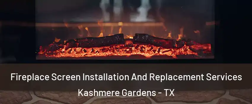 Fireplace Screen Installation And Replacement Services Kashmere Gardens - TX