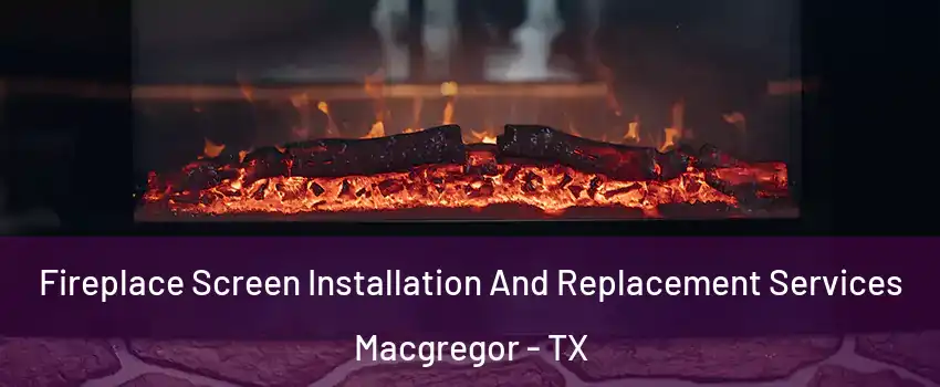 Fireplace Screen Installation And Replacement Services Macgregor - TX
