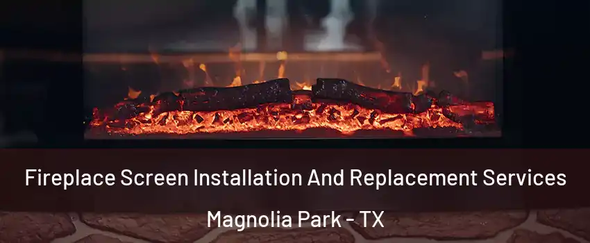 Fireplace Screen Installation And Replacement Services Magnolia Park - TX