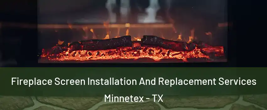 Fireplace Screen Installation And Replacement Services Minnetex - TX