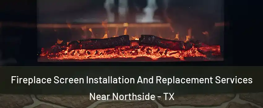 Fireplace Screen Installation And Replacement Services Near Northside - TX