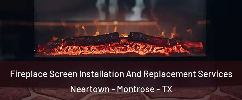 Fireplace Screen Installation And Replacement Services Neartown - Montrose - TX
