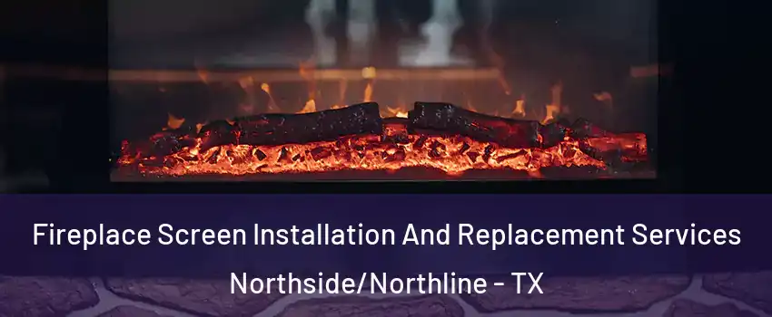 Fireplace Screen Installation And Replacement Services Northside/Northline - TX