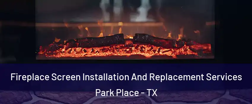 Fireplace Screen Installation And Replacement Services Park Place - TX