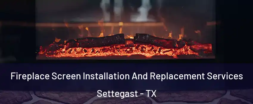 Fireplace Screen Installation And Replacement Services Settegast - TX