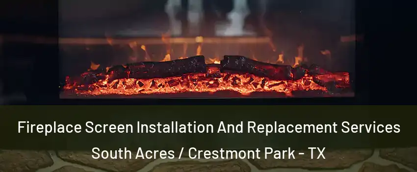 Fireplace Screen Installation And Replacement Services South Acres / Crestmont Park - TX