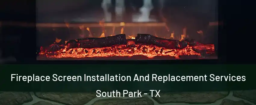Fireplace Screen Installation And Replacement Services South Park - TX