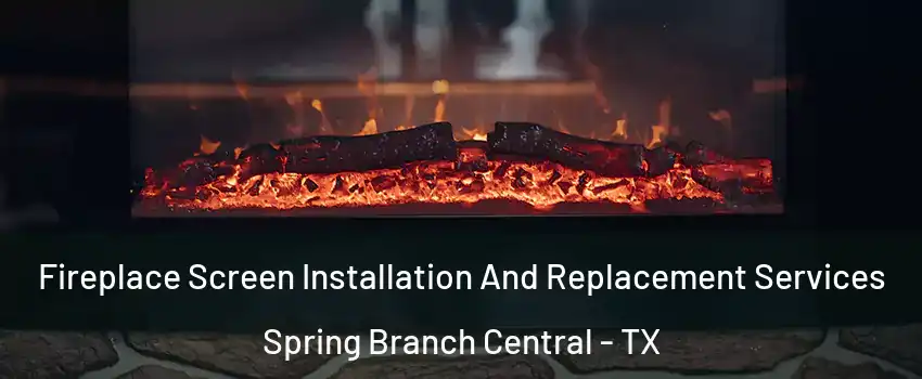 Fireplace Screen Installation And Replacement Services Spring Branch Central - TX