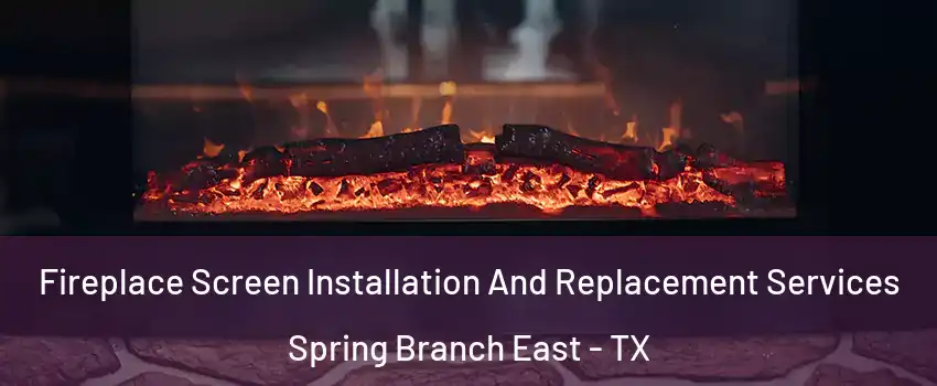 Fireplace Screen Installation And Replacement Services Spring Branch East - TX