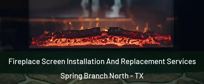 Fireplace Screen Installation And Replacement Services Spring Branch North - TX