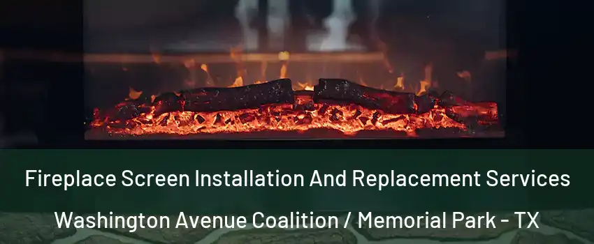 Fireplace Screen Installation And Replacement Services Washington Avenue Coalition / Memorial Park - TX