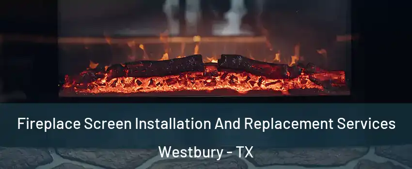Fireplace Screen Installation And Replacement Services Westbury - TX