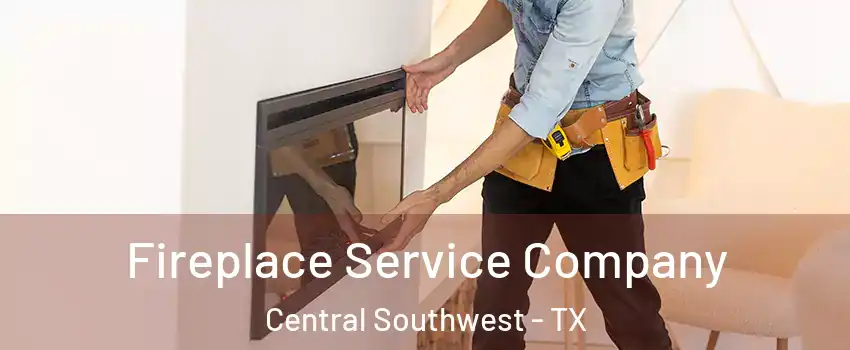 Fireplace Service Company Central Southwest - TX