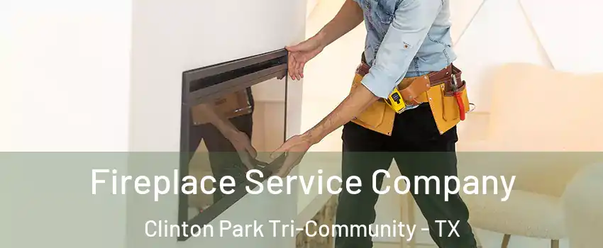Fireplace Service Company Clinton Park Tri-Community - TX