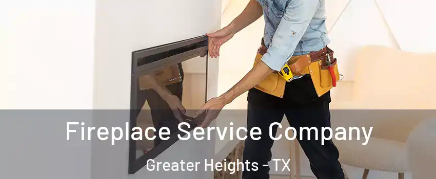 Fireplace Service Company Greater Heights - TX