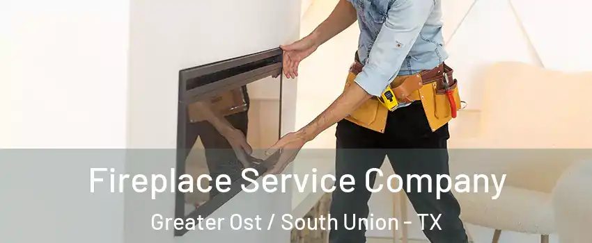 Fireplace Service Company Greater Ost / South Union - TX