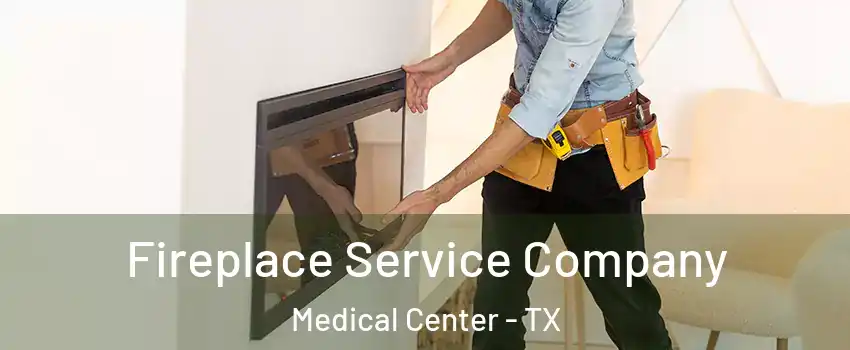Fireplace Service Company Medical Center - TX
