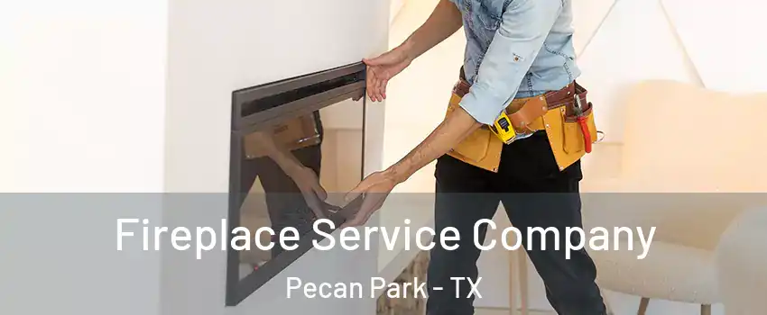 Fireplace Service Company Pecan Park - TX