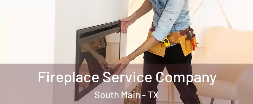 Fireplace Service Company South Main - TX