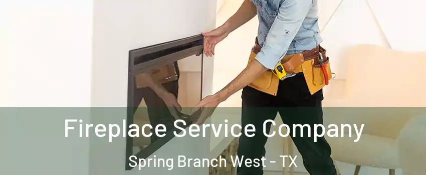 Fireplace Service Company Spring Branch West - TX