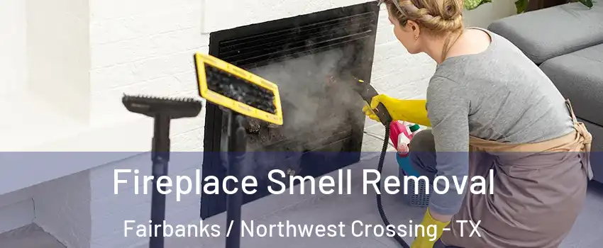 Fireplace Smell Removal Fairbanks / Northwest Crossing - TX