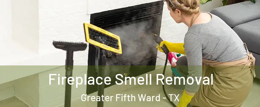 Fireplace Smell Removal Greater Fifth Ward - TX