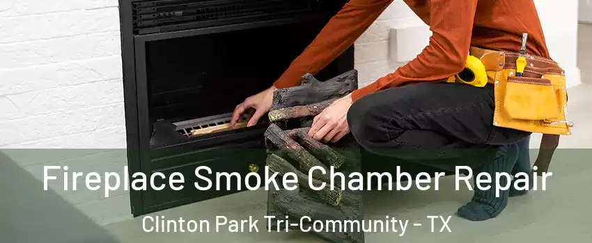 Fireplace Smoke Chamber Repair Clinton Park Tri-Community - TX