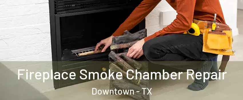 Fireplace Smoke Chamber Repair Downtown - TX