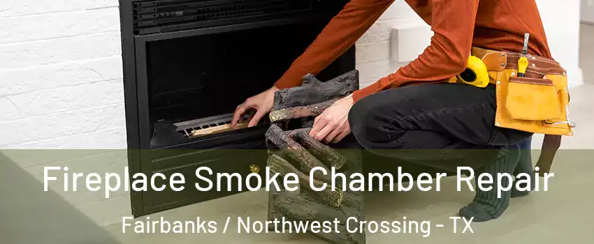 Fireplace Smoke Chamber Repair Fairbanks / Northwest Crossing - TX