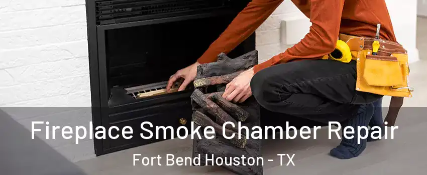 Fireplace Smoke Chamber Repair Fort Bend Houston - TX