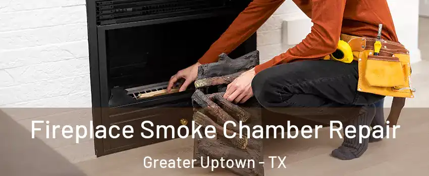 Fireplace Smoke Chamber Repair Greater Uptown - TX