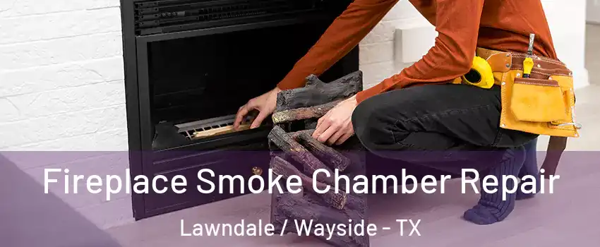 Fireplace Smoke Chamber Repair Lawndale / Wayside - TX