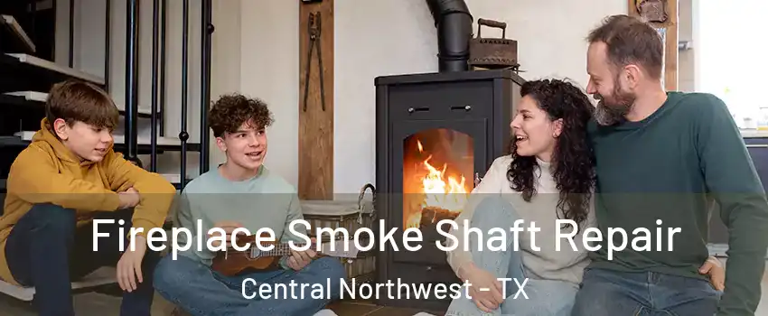 Fireplace Smoke Shaft Repair Central Northwest - TX