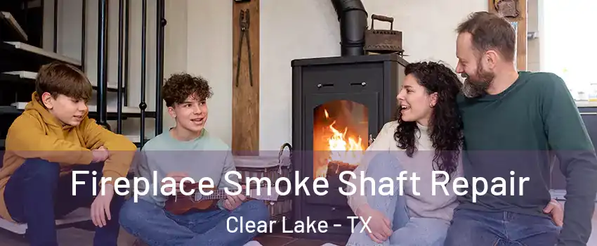 Fireplace Smoke Shaft Repair Clear Lake - TX