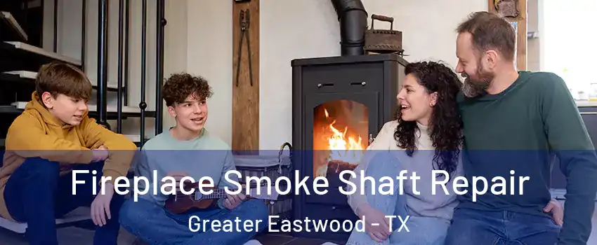 Fireplace Smoke Shaft Repair Greater Eastwood - TX