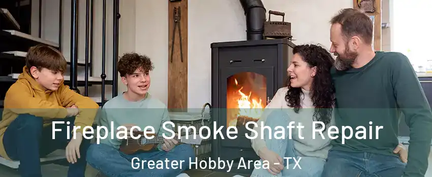 Fireplace Smoke Shaft Repair Greater Hobby Area - TX