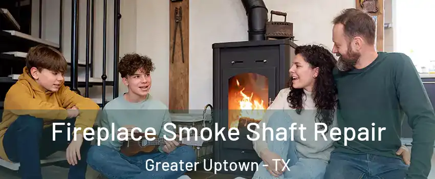 Fireplace Smoke Shaft Repair Greater Uptown - TX