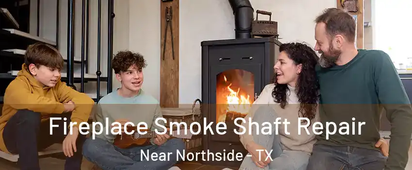 Fireplace Smoke Shaft Repair Near Northside - TX