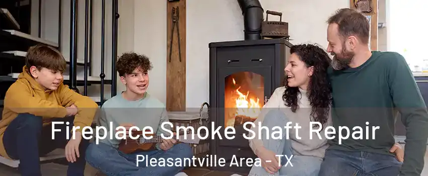 Fireplace Smoke Shaft Repair Pleasantville Area - TX