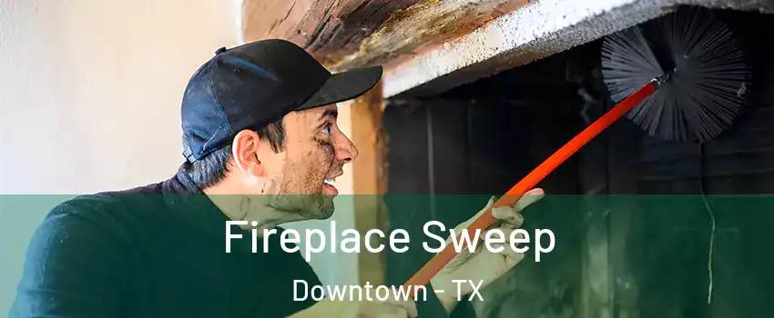 Fireplace Sweep Downtown - TX