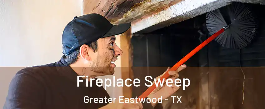 Fireplace Sweep Greater Eastwood - TX