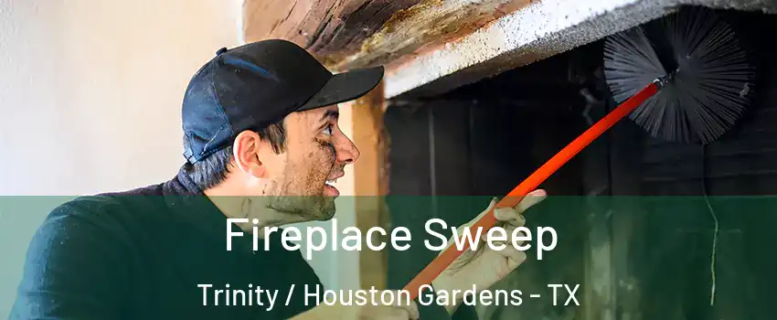 Fireplace Sweep Trinity / Houston Gardens - TX