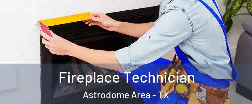 Fireplace Technician Astrodome Area - TX